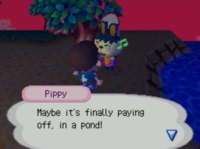 Pippy: Maybe it's finally paying off, in a pond!
