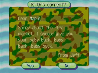 Dear Maple, Sorry about the flea market. I should give you your baby back, baby back, baby back. -From Jeff