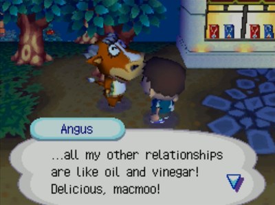 Angus: ...all my other relationships are like oil and vinegar! Delicious, macmoo!
