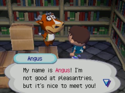 Angus: My name is Angus! I'm not good at pleasantries, but it's nice to meet you!