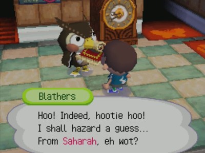 Blathers: Hoo! Indeed, hootie hoo! I shall hazard a guess... From Saharah, eh wot?