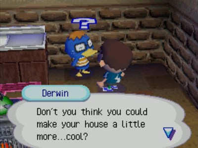 Derwin: Don't you think you could make your house a little more...cool?