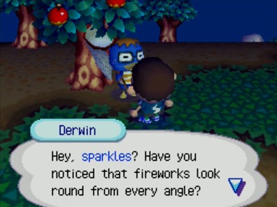 Derwin: Hey, sparkles? Have you noticed that fireworks look round from every angle?