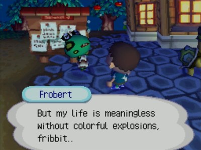 Frobert: But my life is meaningless without colorful explosions, fribbit..