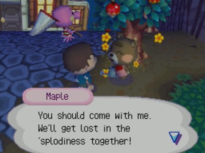 Maple: You should come with me. We'll get lose in the 'splodiness together!