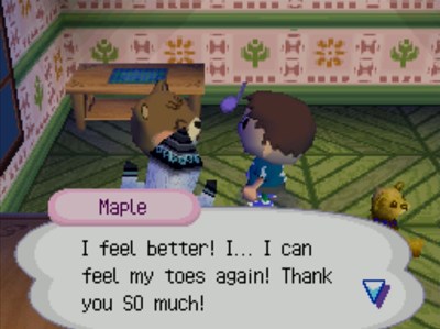 Maple: I feel better! I... I can feel my toes again! Thank you SO much!