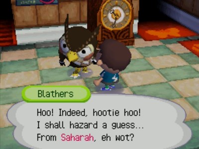 Blathers: Hoo! Indeed, hootie hoo! I shall hazard a guess... From Saharah, eh wot?