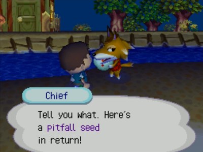 Chief: Tell you what. Here's a pitfall seed in return!