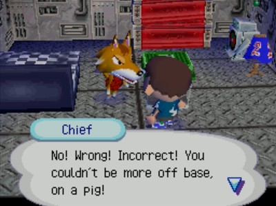 Chief: No! Wrong! Incorrect! You couldn't be more off base, on a pig!