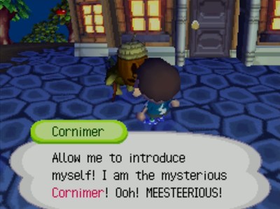 Cornimer: Allow me to introduce myself! I am the mysterious Cornimer! Ooh! MEESTEERIOUS!