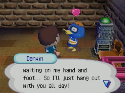 Derwin: ...waiting on me hand and foot... So I'll just hang out with you all day!