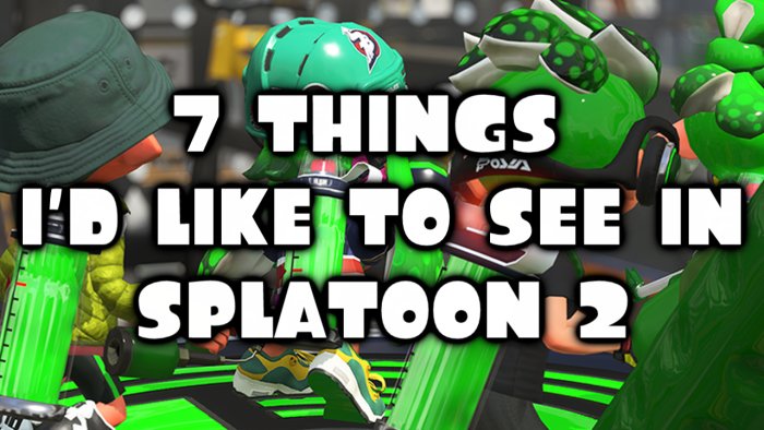 7 Things I’d Like to See in Splatoon 2