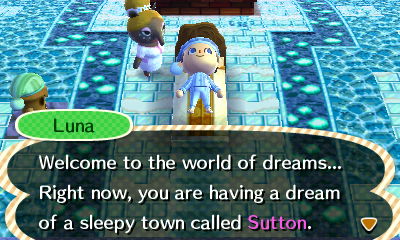 Luna: Welcome to the world of dreams... Right now, you are having a sleepy town called Sutton.