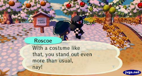 Roscoe: With a costume like that, you stand out even more than usual, nay!