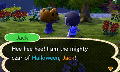 Jack: Hee hee! I am the mighty czar of Halloween, Jack!