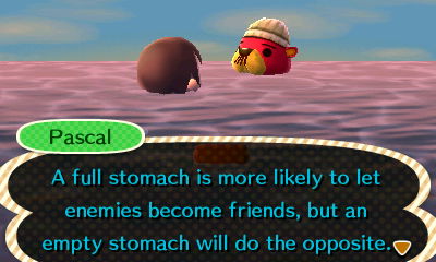 Pascal: A full stomach is more likely to let enemies become friends, but an empty stomach will do the opposite.