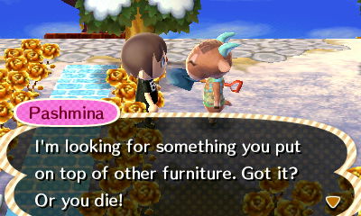 Pashmina: Get me something to put on my furniture. Or you die!
