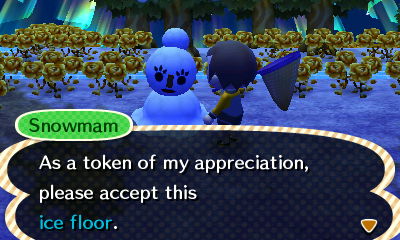 Snowmam: As a token of my appreciation, please accept this ice floor.