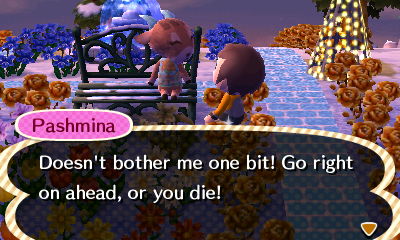 Pashmina: Doesn't bother me one bit! Go right ahead, or you die!
