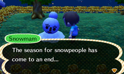 Snowmam: The season for snowpeople has come to an end...