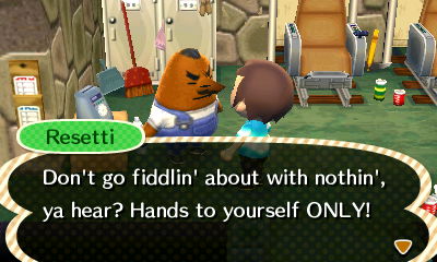 Resetti: Don't go fiddlin' about with nothin', ya hear? Hands to yourself ONLY!