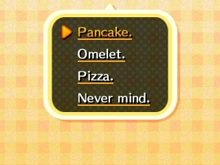 Options: Pancake - Omelet - Pizza - Never mind.