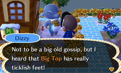 Dizzy: Not to be a big old gossip, but I heard that Big Top has really ticklish feet!
