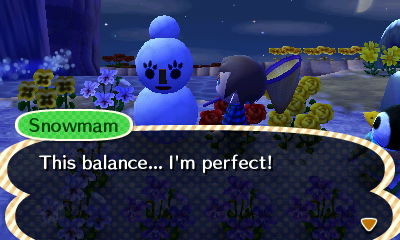 Snowmam: This balance... I'm perfect!