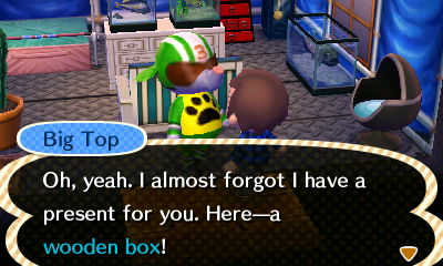 Big Top: Oh, yeah. I almost forgot I have a present for you. Here--a wooden box!