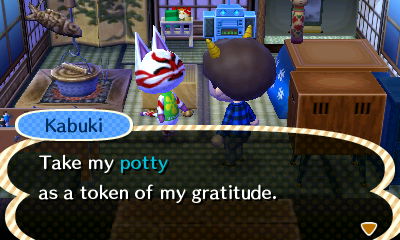 Kabuki: Take my potty as a token of my gratitude.