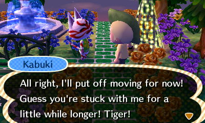 Kabuki: All right, I'll put off moving for now! Guess you're stuck with me for a little while longer!