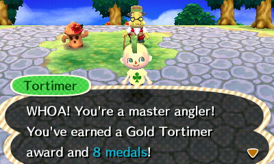 Tortimer: WHOA! You're a master angler! You've earned a Gold Tortimer award and 8 medals!