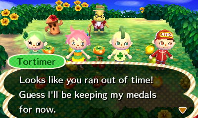 Tortimer: Looks like you ran out of time! Guess I'll be keeping my medals for now.
