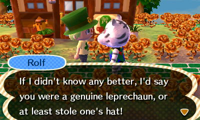 Rolf: If I didn't know any better, I'd say you were a genuine leprechaun, or at least stole one's hat!