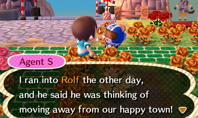 Agent S: I ran into Rolf the other day, and he said he was thinking of moving away from our happy town!