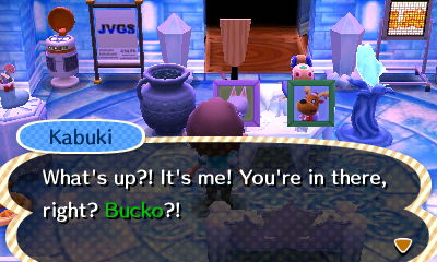 Kabuki: What's up?! It's me! You're in there, right? Bucko?!