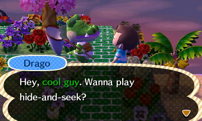 Drago: Hey, cool guy. Wanna play hide-and-seek?