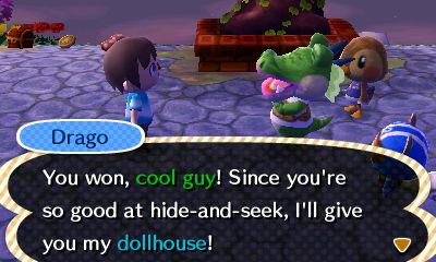 Drago: You won, cool guy! Since you're so good at hide-and-seek, I'll give you my dollhouse!