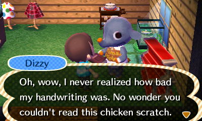 Dizzy: Oh wow, I never realized how bad my handwriting was. No wonder you couldn't read this chicken scratch.