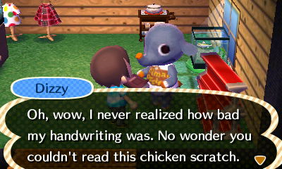 Dizzy: Oh wow, I never realized how bad my handwriting was. No wonder you couldn't read this chicken scratch.
