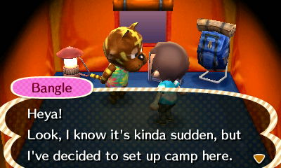 Bangle: Heya! Look, I know it's kinda sudden, but I've decided to set up camp here.