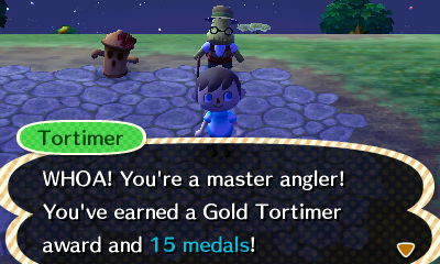 Tortimer: WHOA! You're a master angler! You've earned a Gold Tortimer award and 15 medals!