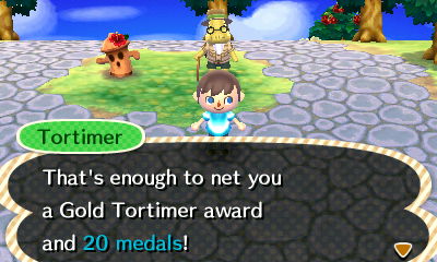 Tortimer: That's enough to net you a Gold Tortimer award and 20 medals!