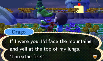 Drago: If I were you, I'd face the mountain and yell at the top of my lungs, "I breathe fire!"