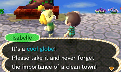 Isabelle: It's a cool globe! Please take it and never forget the importance of a clean town!