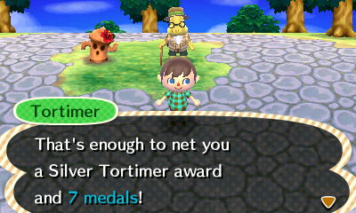 Tortimer: That's enough to net you a Silver Tortimer award and 7 medals!