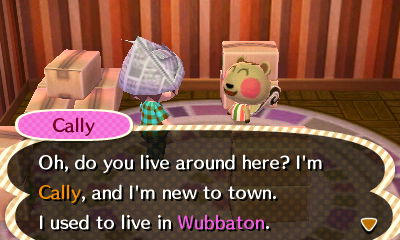 Cally: Oh, do you live around here? I'm Cally, and I'm new to town. I used to live in Wubbaton.