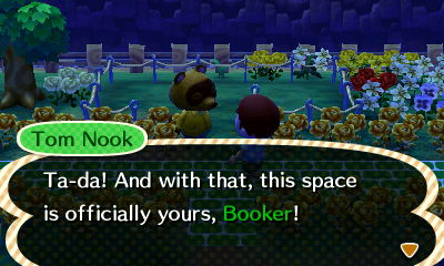 Tom Nook: Ta-da! And with that, this space is officially yours, Booker!