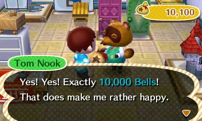 Tom Nook: Yes! Yes! Exactly 10,000 bells! That does make me rather happy.