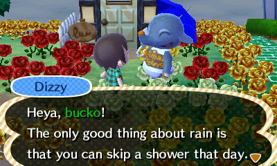 Dizzy: The only good thing about rain is that you can skip a shower that day.
